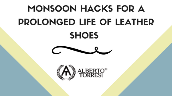 Monsoon Hacks for a Prolonged Life of Leather Shoes